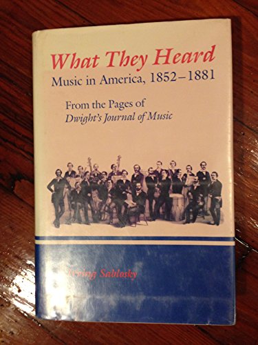 Beispielbild fr What They Heard : Music in America, 1852-1881, from the Pages of "Dwight's Journal of Music" zum Verkauf von Better World Books