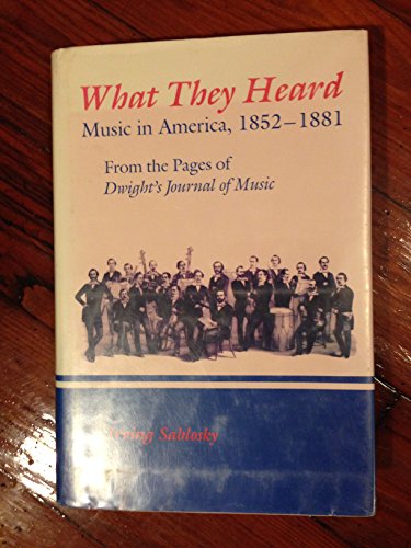 Stock image for What They Heard : Music in America, 1852-1881, from the Pages of "Dwight's Journal of Music" for sale by Better World Books Ltd