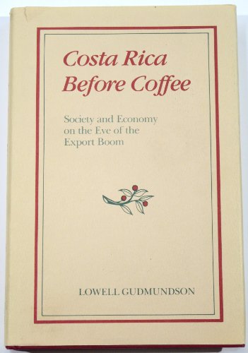 Costa Rica Before Coffee, Society and Economy on the Eve of the Export Boom