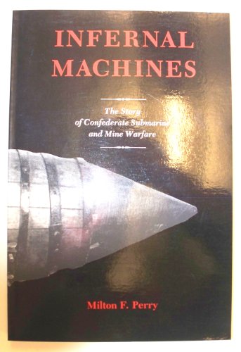 Imagen de archivo de Infernal Machines: The Story of Confederate Submarine and Mine Warfare a la venta por Booketeria Inc.