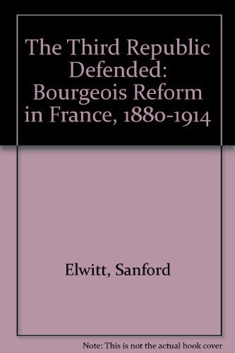 Stock image for THE THIRD REPUBLIC DEFENDED: BOURGEOIS REFORM IN FRANCE, 1880-1914. for sale by de Wit Books