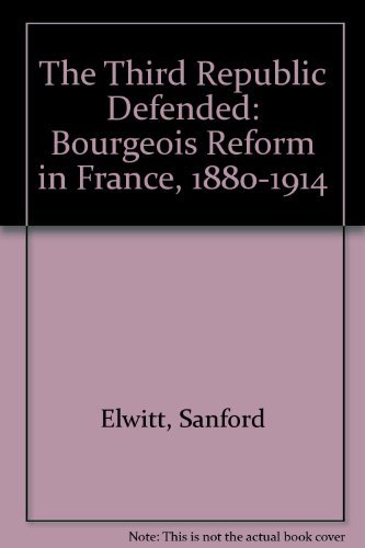 The Third Republic Defended: Bourgeois Reform in France, 1880-1914