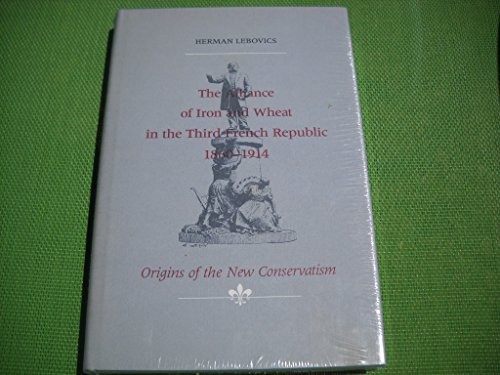 Beispielbild fr The Alliance of Iron and Wheat in the Third French Republic 1860-1914: Origins of the New Conservatism zum Verkauf von Wonder Book