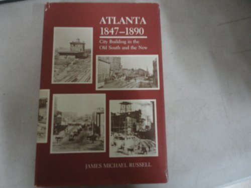 Atlanta, 1847-1890 : City Building in the Old South & the New