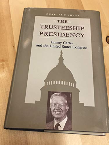 Trusteeship Presidency: Jimmy Carter and the United States Congress (Miller Center Series on the American Presidency) - Jones, Charles O.
