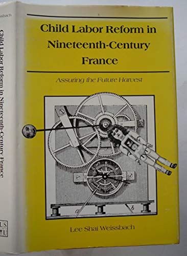 Imagen de archivo de Child Labor Reform in Nineteenth-Century France: Assuring the Future Harvest a la venta por Dunaway Books