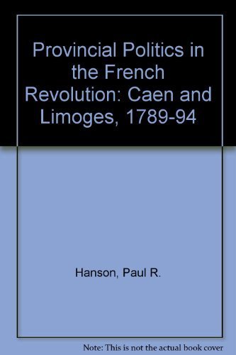 Stock image for Provincial Politics in the French Revolution: Caen and Limoges, 1789-1794 for sale by ThriftBooks-Atlanta