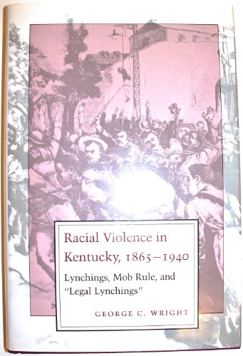 Imagen de archivo de Racial Violence in Kentucky, 1865-1940: Lynchings, Mob Rule, and "Legal Lynchings" a la venta por Great Matter Books