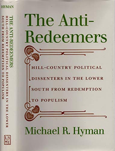 Beispielbild fr The Anti-Redeemers : Hill-Country Political Dissenters in the Lower South from Redemption to Populism zum Verkauf von Better World Books