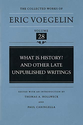 Imagen de archivo de What Is History? and Other Late Unpublished Writings (Collected Works of Eric Voegelin, Volume 28) a la venta por HPB-Diamond