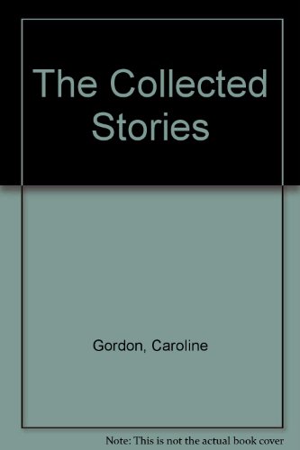 Stock image for The Collected Stories of Caroline Gordon: With an Introduction by Robert Penn Warren for sale by HPB Inc.