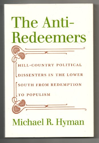 Beispielbild fr The Anti-Redeemers : Hill-Country Political Dissenters in the Lower South from Redemption to Populism zum Verkauf von Better World Books