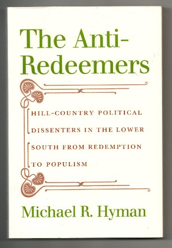 Imagen de archivo de The Anti-Redeemers: Hill-Country Political Dissenters in the Lower South from Redemption to Populism a la venta por Ergodebooks