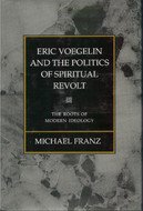 Eric Voegelin and the Politics of Spiritual Revolt: The Roots of Modern Ideology (9780807117408) by Franz, Michael