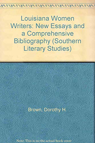 Louisiana Women Writers: New Essays and a Comprehensive Bibliography (Southern Literary Studies)