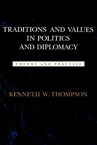 Traditions and Values in Politics and Diplomacy: Theory and Practice (Political Traditions in Foreign Policy Series) (9780807117460) by Thompson, Kenneth W.