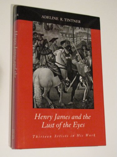Stock image for Henry James and the Lust of the Eyes : Thirteen Artists in His Work for sale by Better World Books