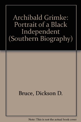 Archibald Grimke: Portrait of a Black Independent (Southern Biography Series) (9780807117965) by Bruce, Dickson D.