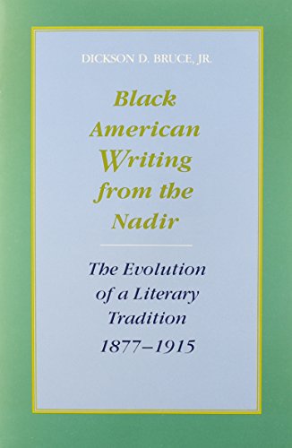 BLACK AMERICAN WRITING FROM THE NADIR: THE EVOLUTION OF A LITERARY TRADITION 1877-1915