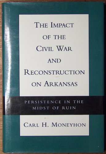 Beispielbild fr The Impact of the Civil War and Reconstruction on Arkansas: Persistence in the Midst of Ruin zum Verkauf von Great Matter Books