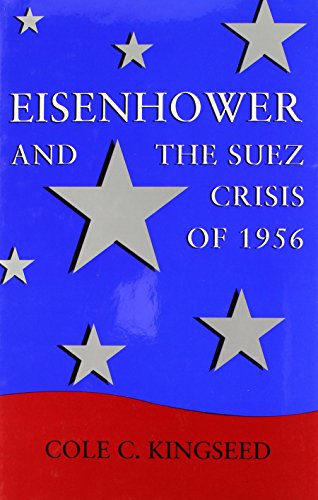Eisenhower and the Suez Crisis of 1956 (Political Traditions in Foreign Policy Series) (9780807119877) by Kingseed, Cole C.