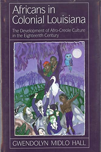 Africans in Colonia Louisiana. The Development of Afro-Creole Culture in the Eighteenth Century. ...