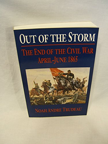 Out of the Storm: The End of the Civil War, April-June 1865 (9780807120330) by Trudeau, Noah Andre