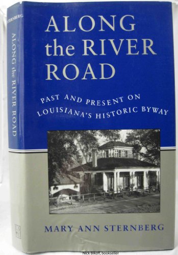 ALONG THE RIVER ROAD; PAST AND PRESENT ON LOUISIANA'S HISTORIC BYWAY.
