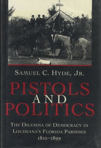 9780807120620: Pistols and Politics: Dilemma of Democracy in Louisiana's Florida Parishes, 1810-99