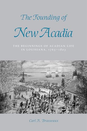 The Founding of New Acadia: The Beginnings of Acadian Life in Louisiana, 1765â€“1803 (9780807120996) by Brasseaux, Carl A.