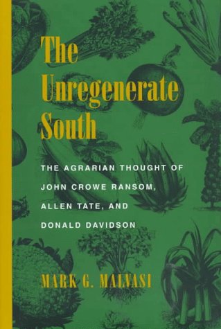 The Unregenerate South: The Agrarian Thought of John Crowe Ransom, Allen Tate, and Donald Davidso...