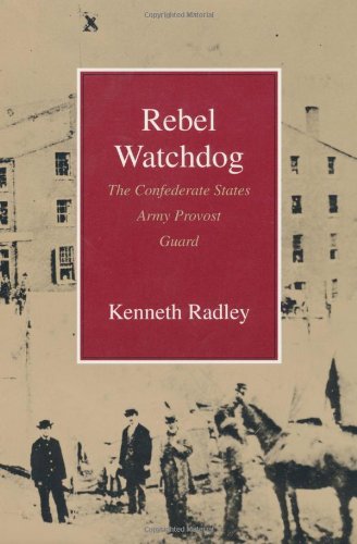 Imagen de archivo de Rebel Watchdog: The Confederate States Army Provost Guard a la venta por SuzyQBooks