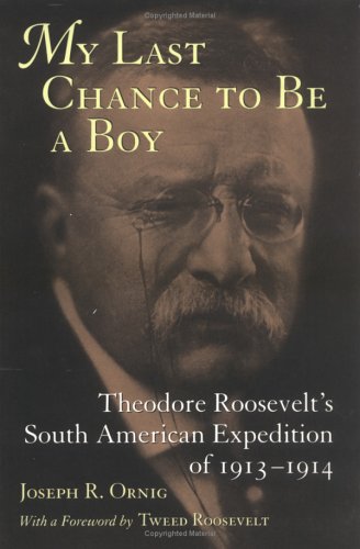 Imagen de archivo de My Last Chance to Be a Boy: Theodore Roosevelt's South American Expedition of 1913-1914 a la venta por Open Books