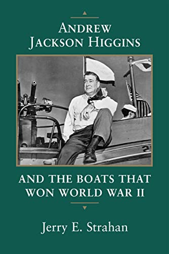 Andrew Jackson Higgins and the Boats That Won World War II