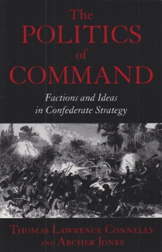 Beispielbild fr The Politics of Command: Factions and Ideas in Confederate Strategy zum Verkauf von HPB-Red