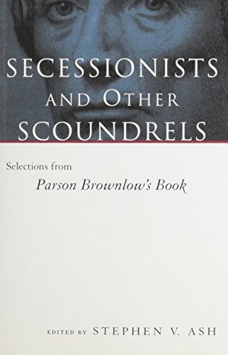 Stock image for Secessionists and Other Scoundrels : Selections from 'Parson Brownlow's Book' for sale by Powell's Bookstores Chicago, ABAA