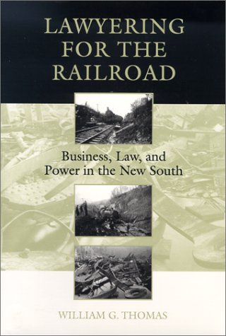 Lawyering for the Railroad: Business, Law, and Power in the New South