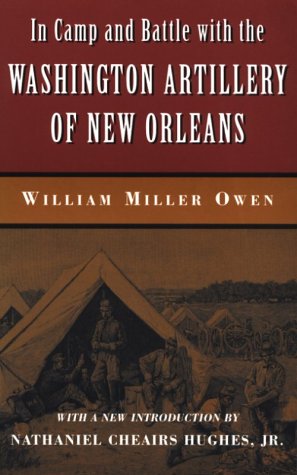 IN CAMP AND BATTLE WITH THE WASHINGTON ARTILLERY OF NEW ORLEANS. William Miller Owen. With a New ...