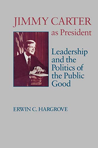 Stock image for Jimmy Carter as President: Leadership and the Politics of the Public Good (Miller Center Series on the American Presidency) for sale by Ergodebooks