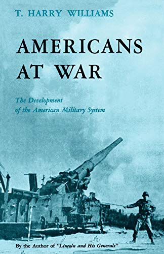 Americans at War: The Development of the American Military System (9780807124741) by Williams, T. Harry