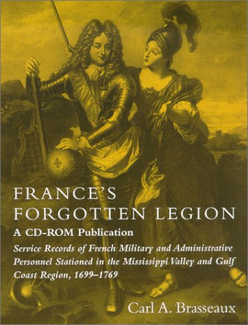 France's Forgotten Legion: Service Records of French Military and Administrative Personnel Stationed in the Mississippi Valley and Gulf Coast Region, 1699-1769 (9780807124833) by Brasseaux, Carl A.