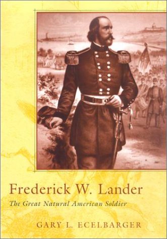 Beispielbild fr Frederick W. Lander: The Great Natural American Soldier zum Verkauf von Mr. Koreander Bookstore