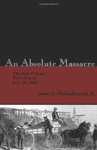 Beispielbild fr An Absolute Massacre: The New Orleans Race Riot of July 30, 1866 zum Verkauf von Buchpark