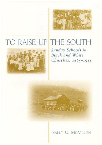 Stock image for To Raise Up the South Sunday Schools in Black and White Churches, 1865-1915 for sale by 4 THE WORLD RESOURCE DISTRIBUTORS