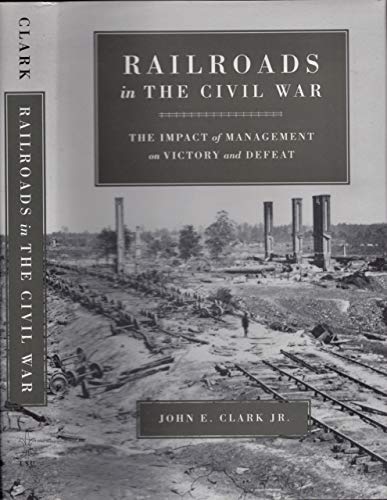 Railroads in the Civil War: The Impact of Management on Victory and Defeat