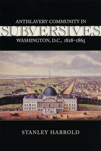 9780807128381: Subversives: Antislavery Community in Washington, D.c., 1828--1865