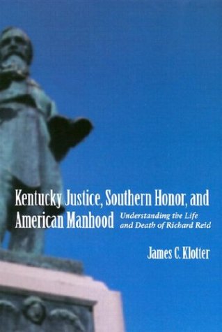 Beispielbild fr Kentucky Justice, Southern Honor and American Manhood : Understanding the Life and Death of Richard Reid zum Verkauf von Better World Books