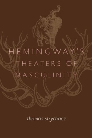 Stock image for Hemingway's Theaters of Masculinity for sale by Better World Books: West