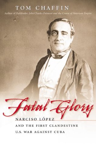Stock image for Fatal Glory: Narciso Lopez and the First Clandestine U.S. War Against Cuba for sale by Books of the Smoky Mountains