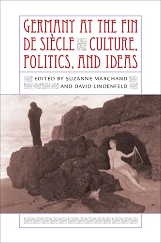 Germany at the Fin de SiÃ cle: Culture, Politics, and Ideas - Marchand, Suzanne